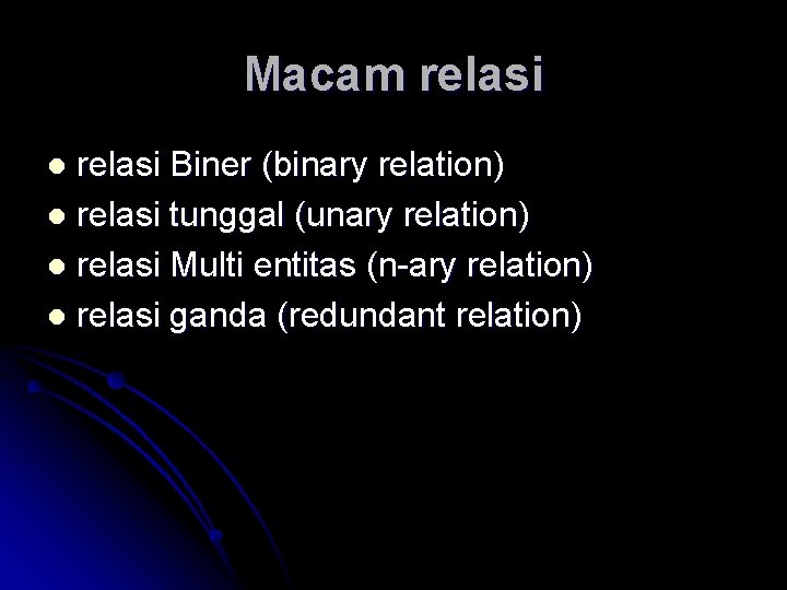 Macam relasi Biner (binary relation) l relasi tunggal (unary relation) l relasi Multi entitas Macam relasi Biner (binary relation) l relasi tunggal (unary relation) l relasi Multi entitas