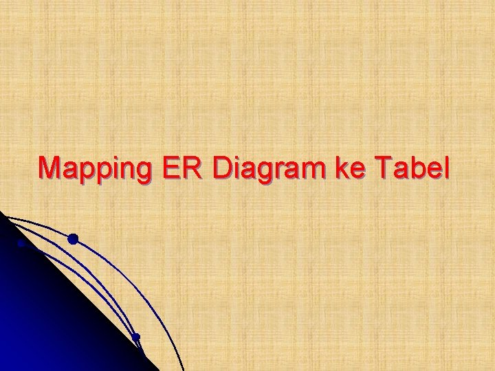 Mapping ER Diagram ke Tabel Mapping ER Diagram ke Tabel