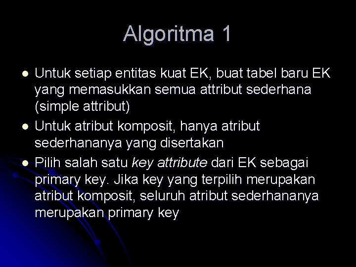 Algoritma 1 l l l Untuk setiap entitas kuat EK, buat tabel baru EK Algoritma 1 l l l Untuk setiap entitas kuat EK, buat tabel baru EK