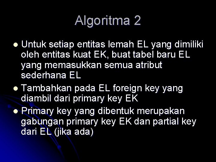 Algoritma 2 Untuk setiap entitas lemah EL yang dimiliki oleh entitas kuat EK, buat Algoritma 2 Untuk setiap entitas lemah EL yang dimiliki oleh entitas kuat EK, buat