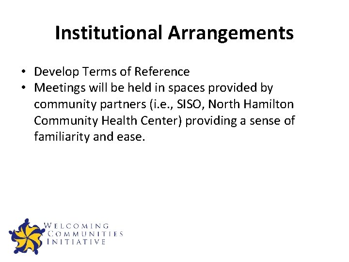Institutional Arrangements • Develop Terms of Reference • Meetings will be held in spaces