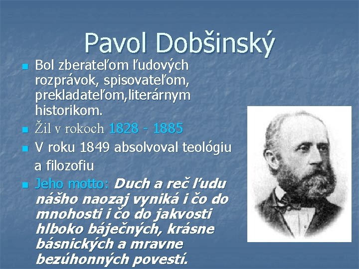 Pavol Dobšinský n n Bol zberateľom ľudových rozprávok, spisovateľom, prekladateľom, literárnym historikom. Žil v Pavol Dobšinský n n Bol zberateľom ľudových rozprávok, spisovateľom, prekladateľom, literárnym historikom. Žil v