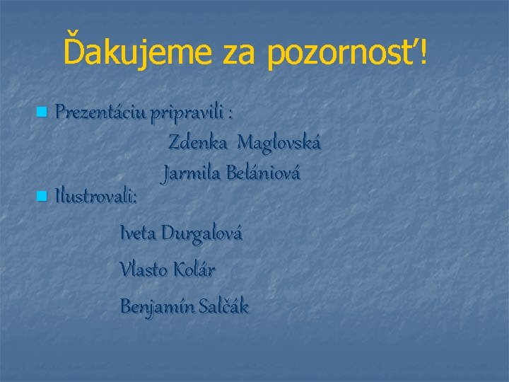 Ďakujeme za pozornosť! Prezentáciu pripravili : Zdenka Maglovská Jarmila Belániová n Ilustrovali: Iveta Durgalová Ďakujeme za pozornosť! Prezentáciu pripravili : Zdenka Maglovská Jarmila Belániová n Ilustrovali: Iveta Durgalová