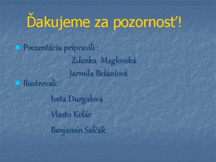 Ďakujeme za pozornosť! Prezentáciu pripravili : Zdenka Maglovská Jarmila Belániová n Ilustrovali: Iveta Durgalová