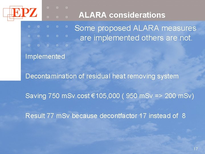 ALARA considerations Some proposed ALARA measures are implemented others are not. Implemented Decontamination of