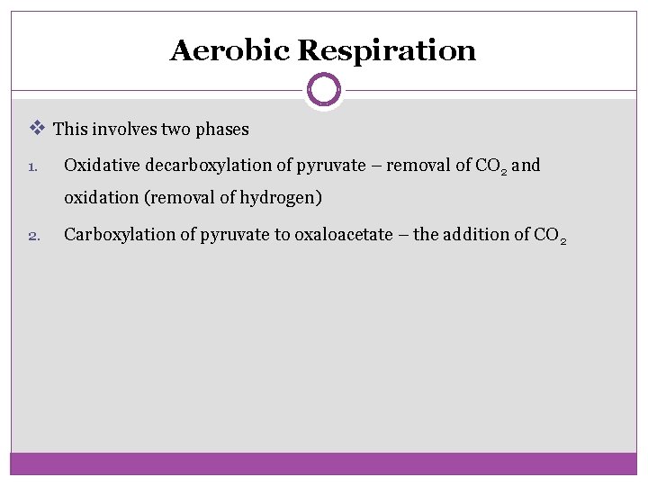Aerobic Respiration v This involves two phases 1. Oxidative decarboxylation of pyruvate – removal