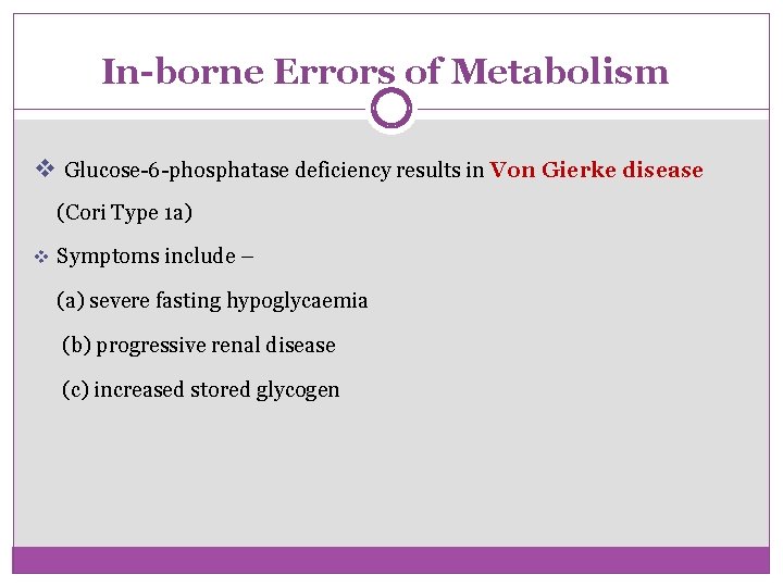 In-borne Errors of Metabolism v Glucose-6 -phosphatase deficiency results in Von Gierke disease (Cori