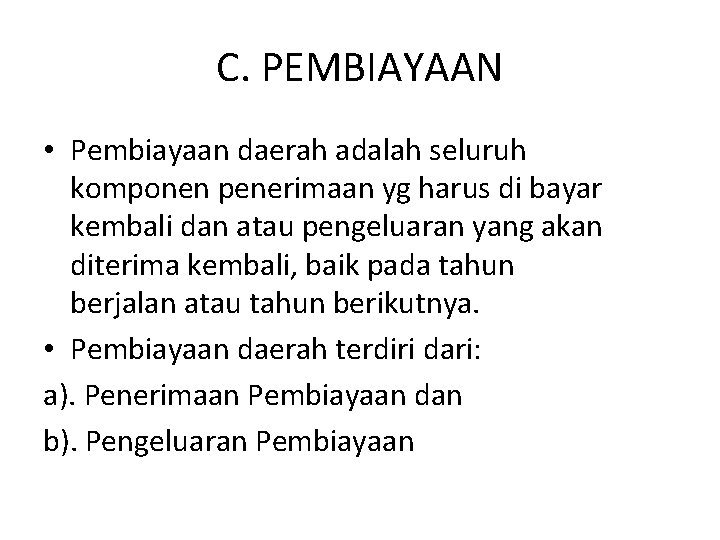 C. PEMBIAYAAN • Pembiayaan daerah adalah seluruh komponen penerimaan yg harus di bayar kembali