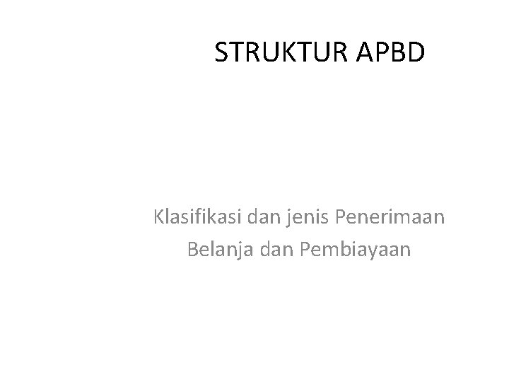 STRUKTUR APBD Klasifikasi dan jenis Penerimaan Belanja dan Pembiayaan 