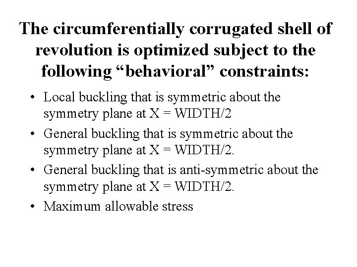 The circumferentially corrugated shell of revolution is optimized subject to the following “behavioral” constraints: