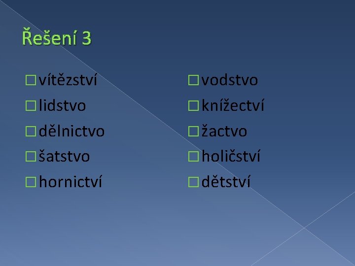 Řešení 3 � vítězství � vodstvo � lidstvo � knížectví � dělnictvo � žactvo