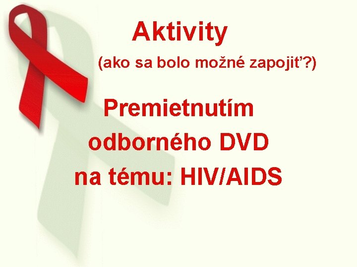 Aktivity (ako sa bolo možné zapojiť? ) Premietnutím odborného DVD na tému: HIV/AIDS 