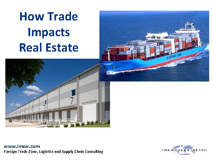 How Trade Impacts Real Estate www. imsw. com Foreign Trade Zone, Logistics and Supply
