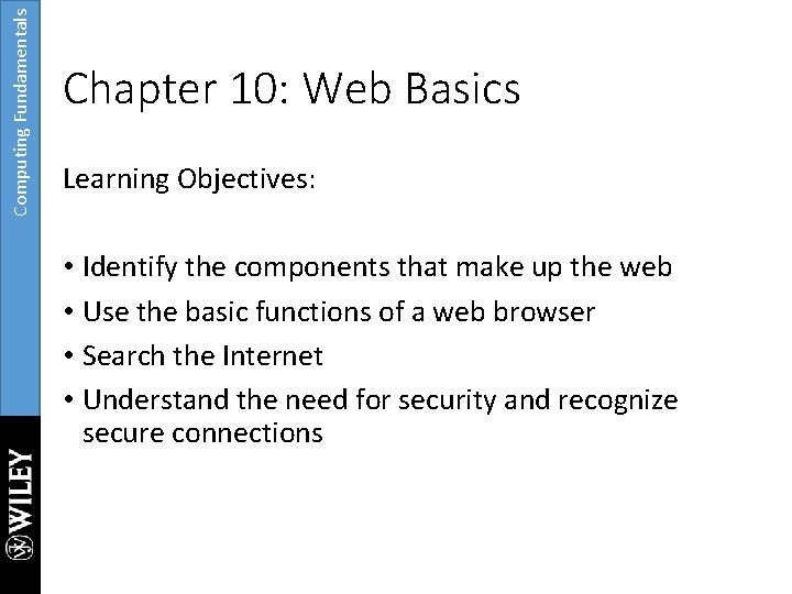 Computing Fundamentals Chapter 10: Web Basics Learning Objectives: • Identify the components that make