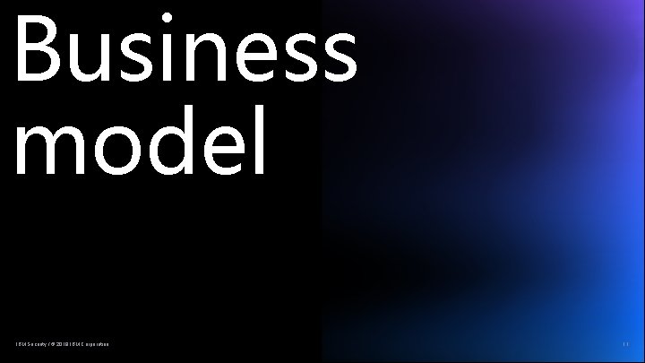 Business model IBM Security / © 2019 IBM Corporation 11 