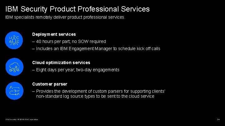 IBM Security Product Professional Services IBM specialists remotely deliver product professional services. Deployment services