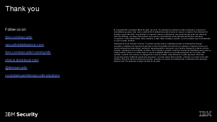 Thank you Follow us on: ibm. com/securityintelligence. com ibm. com/security/community xforce. ibmcloud. com @ibmsecurity