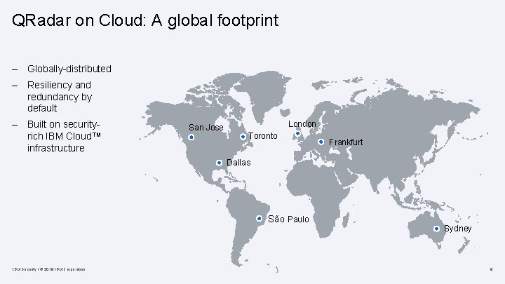 QRadar on Cloud: A global footprint – Globally-distributed – Resiliency and redundancy by default