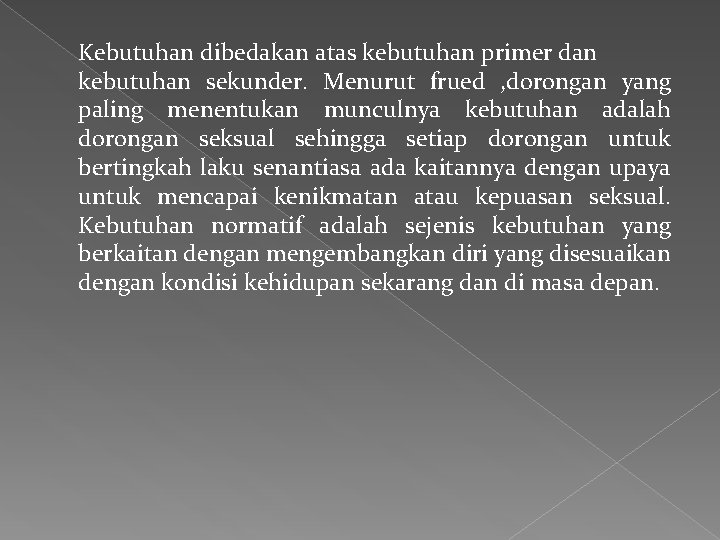 Kebutuhan dibedakan atas kebutuhan primer dan kebutuhan sekunder. Menurut frued , dorongan yang paling