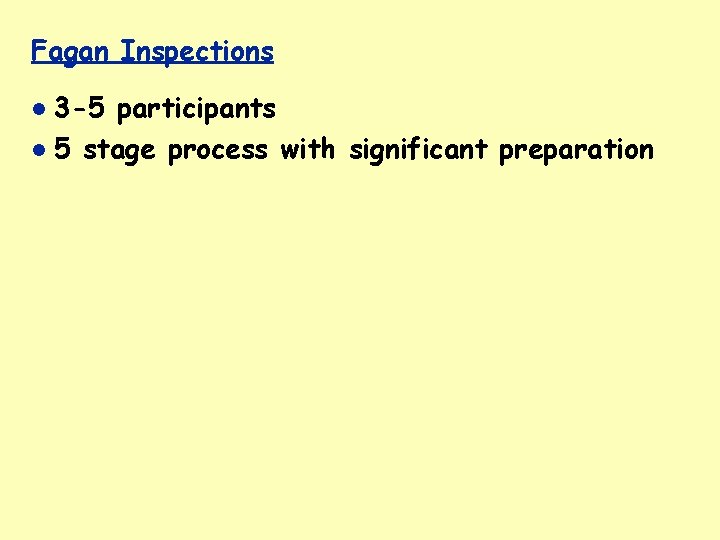 Fagan Inspections 3 -5 participants 5 stage process with significant preparation 