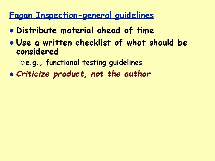 Fagan Inspection-general guidelines Distribute material ahead of time Use a written checklist of what