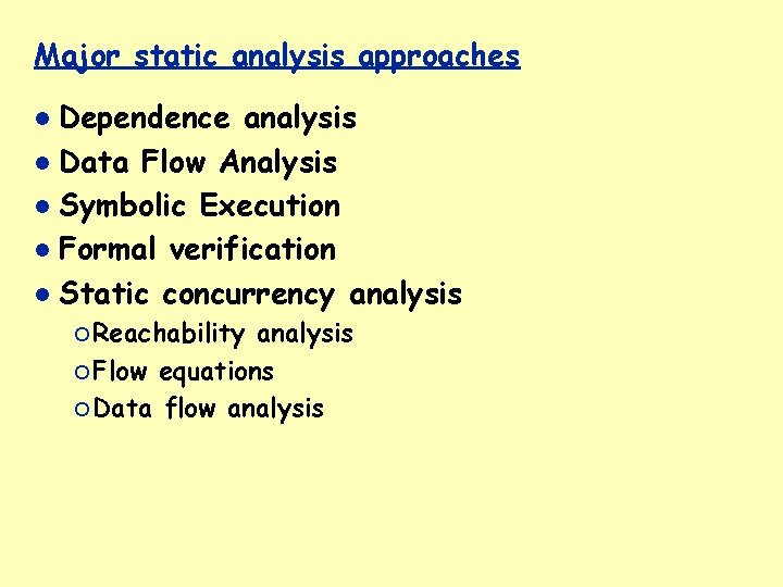 Major static analysis approaches Dependence analysis Data Flow Analysis Symbolic Execution Formal verification Static