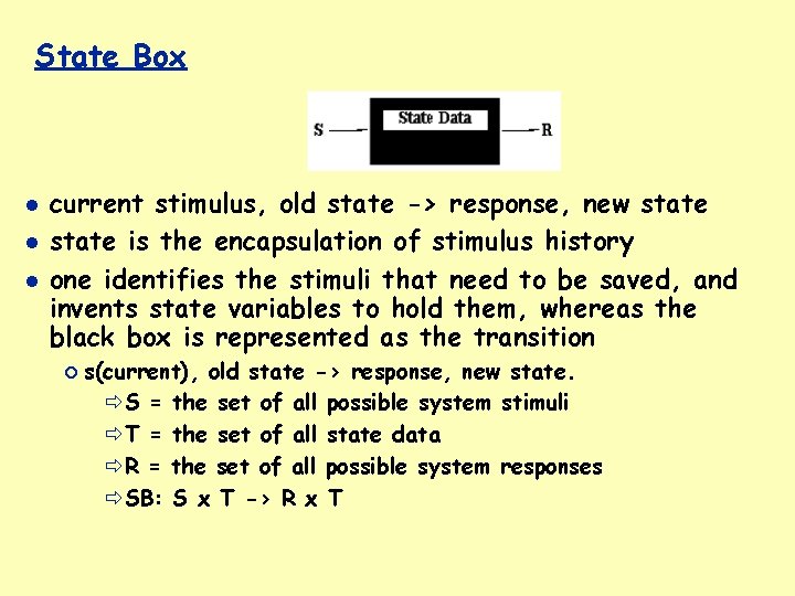 State Box current stimulus, old state -> response, new state is the encapsulation of