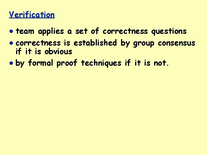 Verification team applies a set of correctness questions correctness is established by group consensus