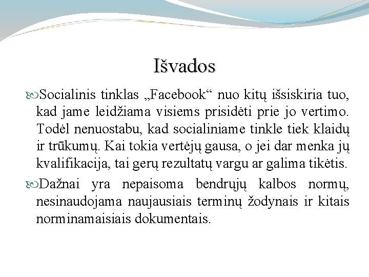 Išvados Socialinis tinklas „Facebook“ nuo kitų išsiskiria tuo, kad jame leidžiama visiems prisidėti prie