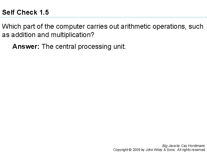 Self Check 1. 5 Which part of the computer carries out arithmetic operations, such