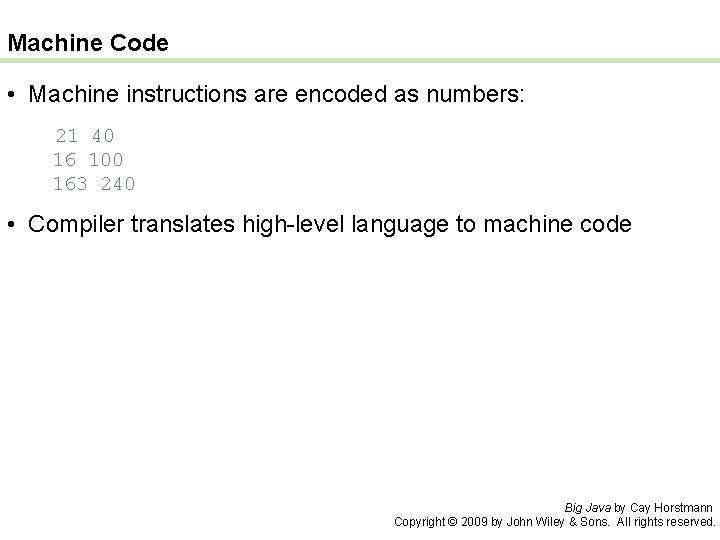 Machine Code • Machine instructions are encoded as numbers: 21 40 16 100 163