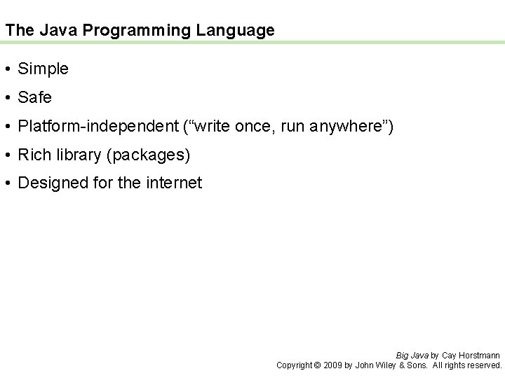 The Java Programming Language • Simple • Safe • Platform-independent (“write once, run anywhere”)
