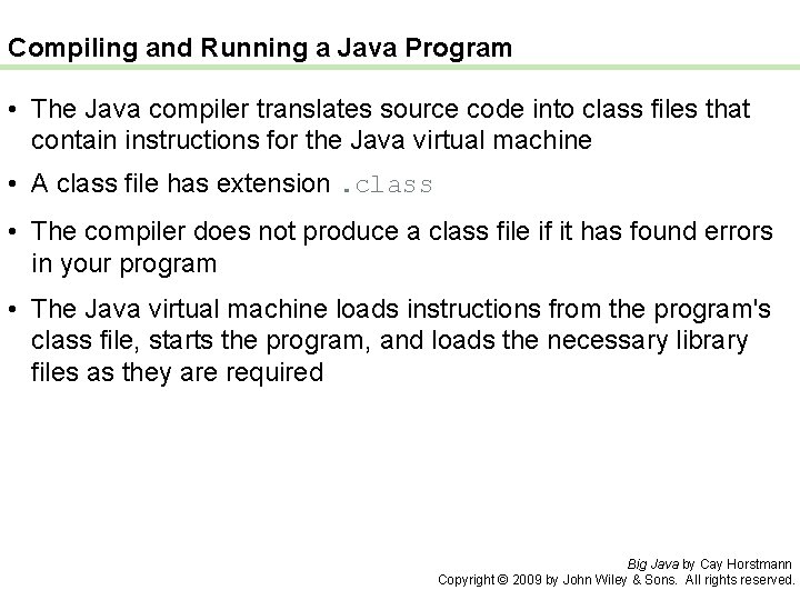 Compiling and Running a Java Program • The Java compiler translates source code into