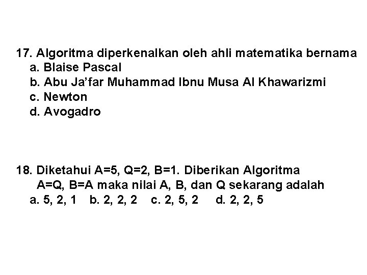 17. Algoritma diperkenalkan oleh ahli matematika bernama a. Blaise Pascal b. Abu Ja’far Muhammad