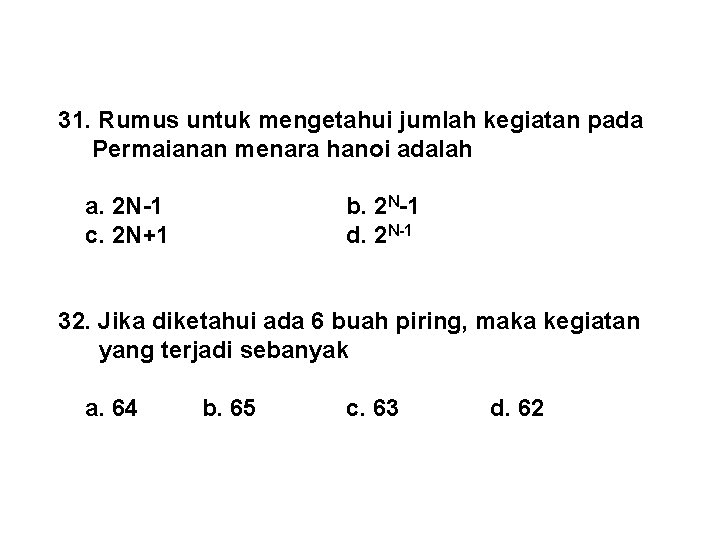 31. Rumus untuk mengetahui jumlah kegiatan pada Permaianan menara hanoi adalah a. 2 N-1