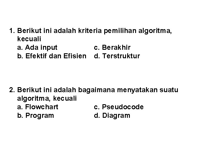 1. Berikut ini adalah kriteria pemilihan algoritma, kecuali a. Ada input c. Berakhir b.