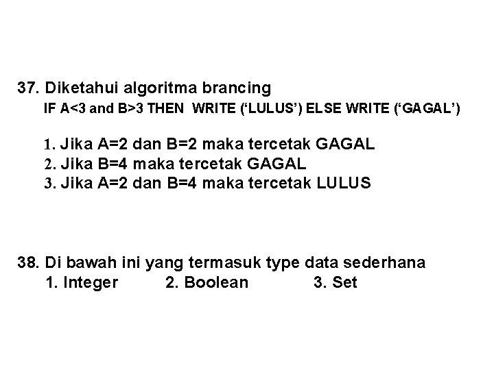 37. Diketahui algoritma brancing IF A<3 and B>3 THEN WRITE (‘LULUS’) ELSE WRITE (‘GAGAL’)
