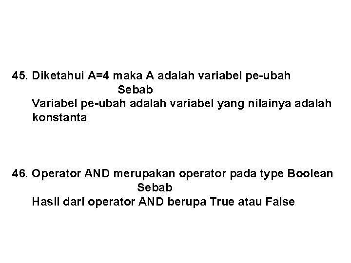 45. Diketahui A=4 maka A adalah variabel pe-ubah Sebab Variabel pe-ubah adalah variabel yang