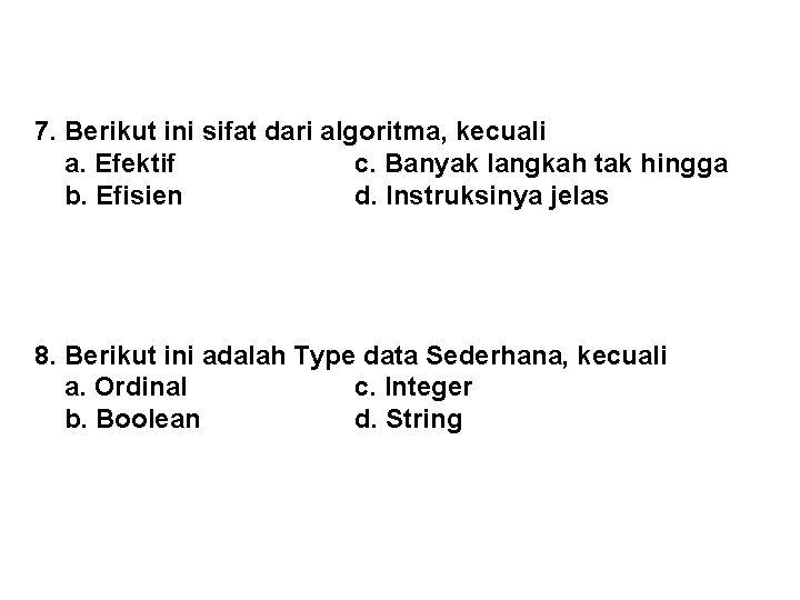 7. Berikut ini sifat dari algoritma, kecuali a. Efektif c. Banyak langkah tak hingga
