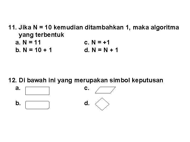 11. Jika N = 10 kemudian ditambahkan 1, maka algoritma yang terbentuk a. N