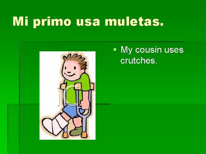 Mi primo usa muletas. § My cousin uses crutches. 