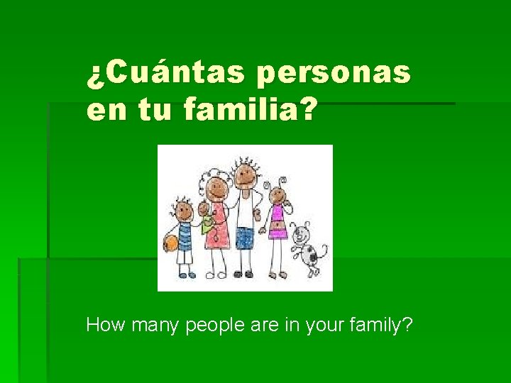 ¿Cuántas personas en tu familia? How many people are in your family? 