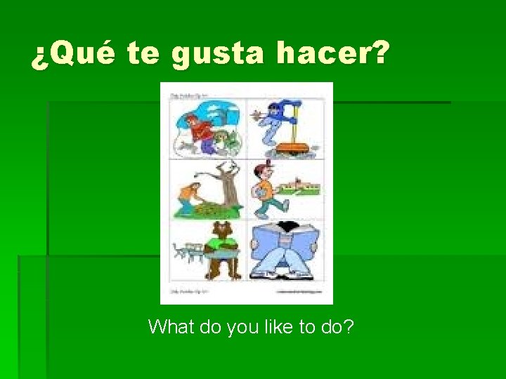 ¿Qué te gusta hacer? What do you like to do? 