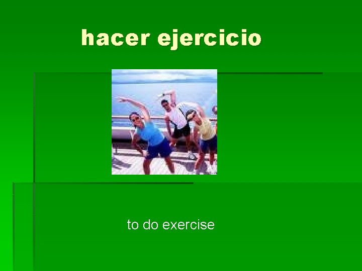 hacer ejercicio to do exercise 