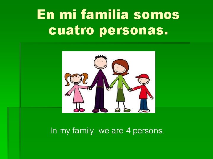 En mi familia somos cuatro personas. In my family, we are 4 persons. 