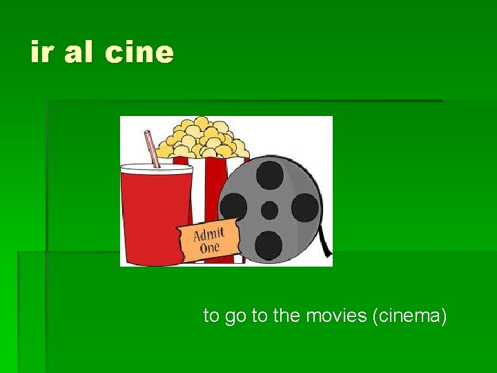 ir al cine to go to the movies (cinema) 