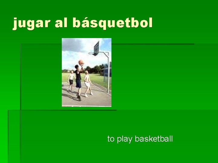 jugar al básquetbol to play basketball 