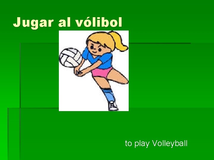 Jugar al vólibol to play Volleyball 