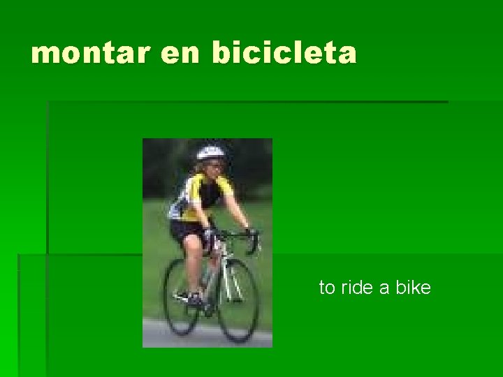 montar en bicicleta to ride a bike 