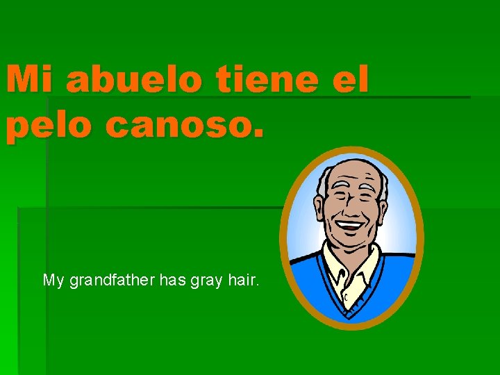 Mi abuelo tiene el pelo canoso. My grandfather has gray hair. 